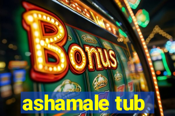 ashamale tub